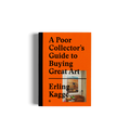 A POOR COLLECTOR'S GUIDE TO BUYING GREAT ART