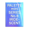 PALETTE mini 08: Iridescent